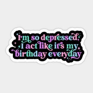 I'M So Depressed I Act Like It'S My Everyday Sticker